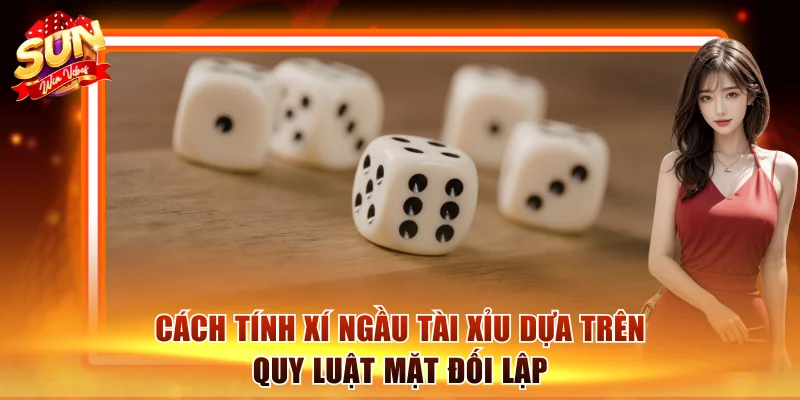 Cách tính xí ngầu tài xỉu dựa trên quy luật mặt đối lập