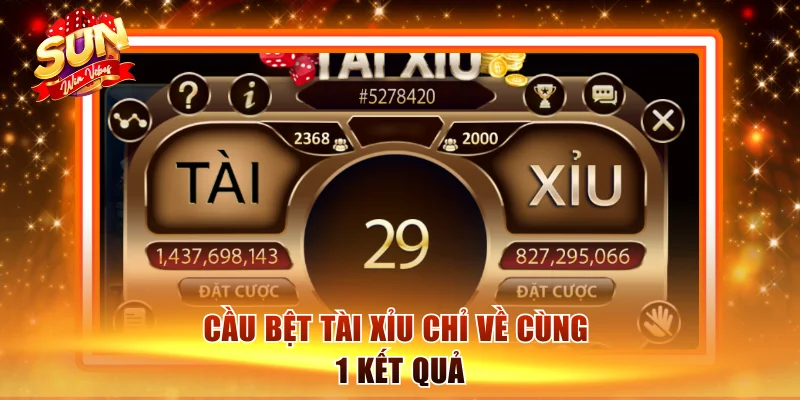 Cầu bệt tài xỉu chỉ về cùng 1 kết quả
