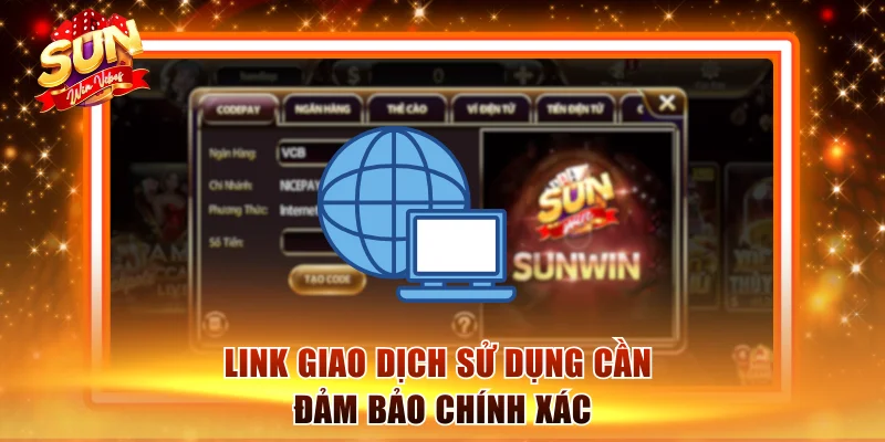 Link giao dịch sử dụng cần đảm bảo chính xác